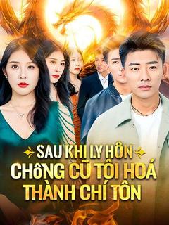 Poster Sau Khi Ly Hôn, Chồng Cũ Tôi Hoá Thành Chí Tôn